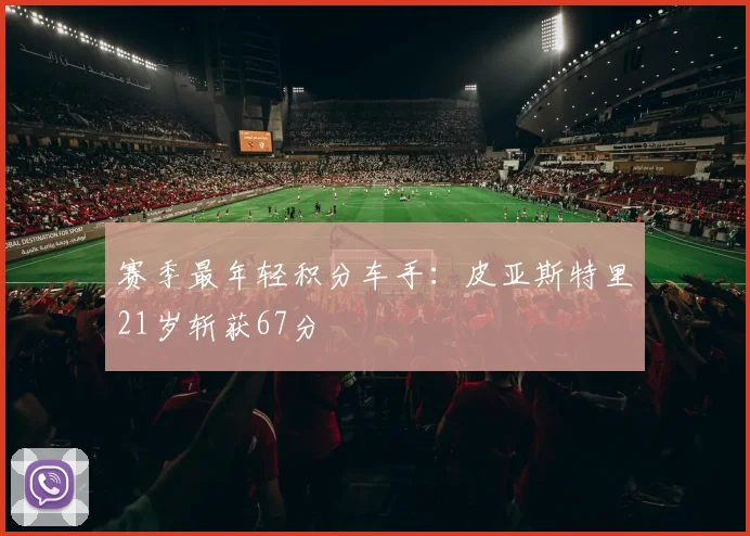 赛季最年轻积分车手：皮亚斯特里21岁斩获67分