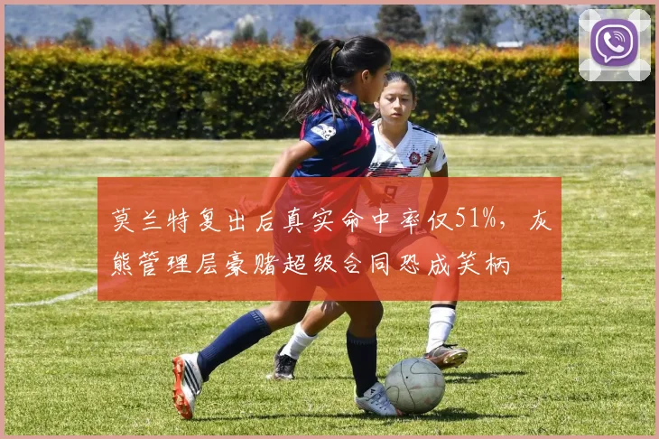 莫兰特复出后真实命中率仅51%,灰熊管理层豪赌超级合同恐成笑柄